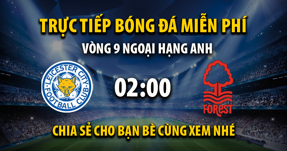 Trực tiếp Leicester City vs Nottingham Forest lúc 02:00 ngày 26/10/2024 - Xoilac TV